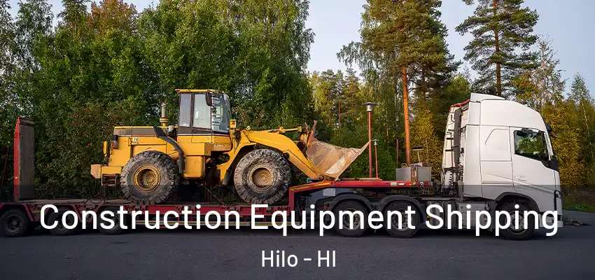 Construction Equipment Shipping Hilo - HI